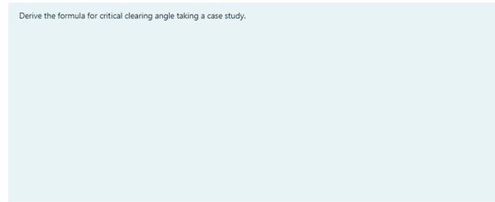 Solved Derive the formula for critical clearing angle taking | Chegg.com