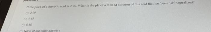 Solved Ir the phaif of a diprofic ackif is 2.90. What in the | Chegg.com