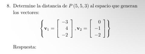 8. Determine la distancia de \( P(5,5,3) \) al espacio que generan los vectores: \[ \left\{\mathbf{v}_{1}=\left[\begin{array}