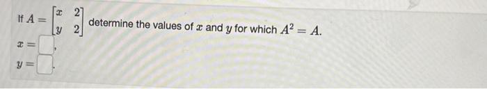 Solved If A=[xy22] determine the values of x and y for which | Chegg.com