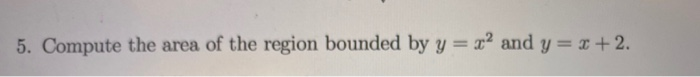 Solved 5. Compute the area of the region bounded by y = x2 | Chegg.com