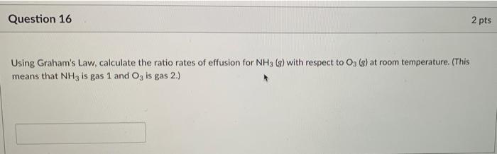 Solved Question 16 2 pts Using Graham's Law, calculate the | Chegg.com