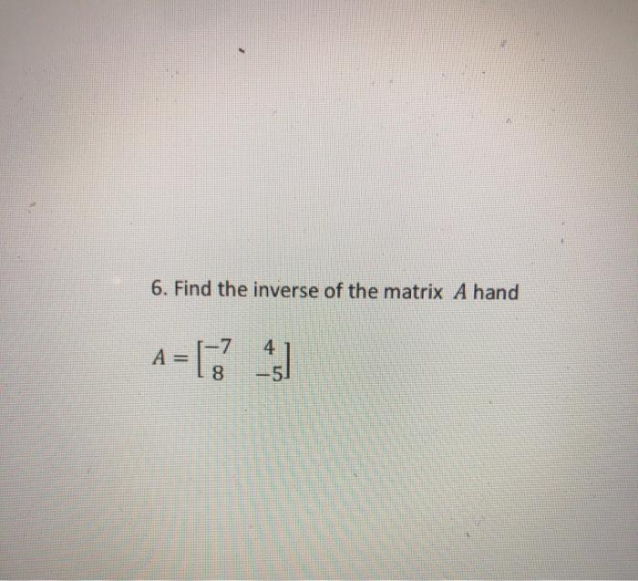 Solved 6. Find the inverse of the matrix A hand 4 A= | Chegg.com