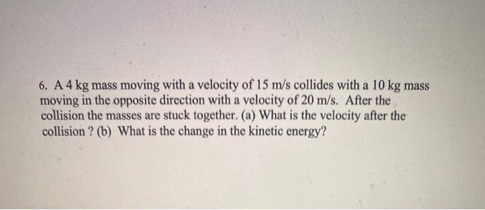 Solved 6. A 4 Kg Mass Moving With A Velocity Of 15 M/s | Chegg.com