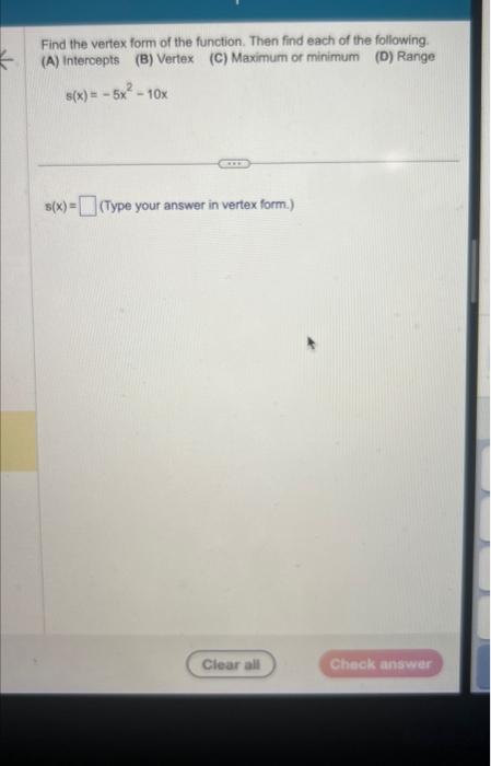 Find the vertex form of the function. Then find each of the following.
(A) Interoepts
(B) Vertex
(C) Maximum or minimum
(D) R