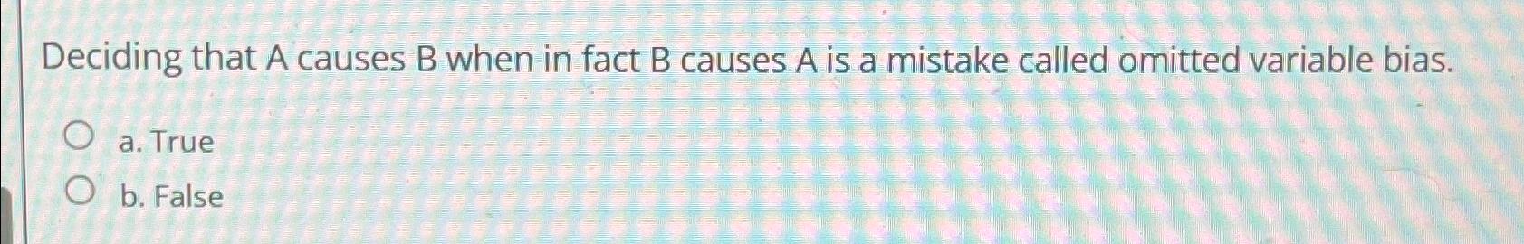 Solved Deciding That A Causes B When In Fact B Causes A Is A | Chegg.com