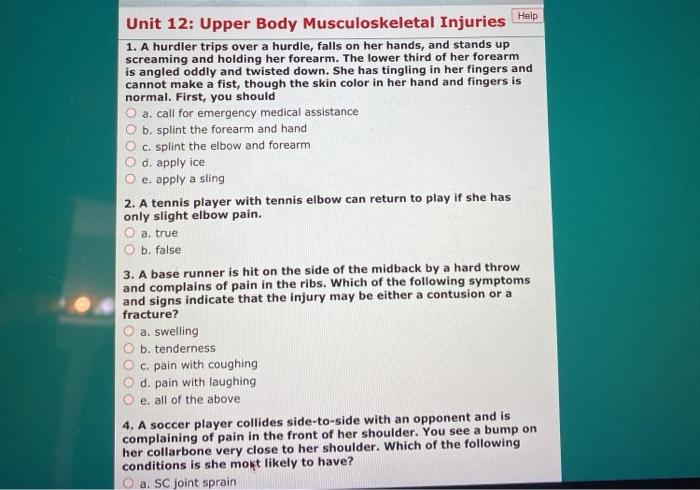 Unit 12: Upper Body Musculoskeletal Injuries Help 1. A hurdler trips over a hurdle, falls on her hands, and stands up screami