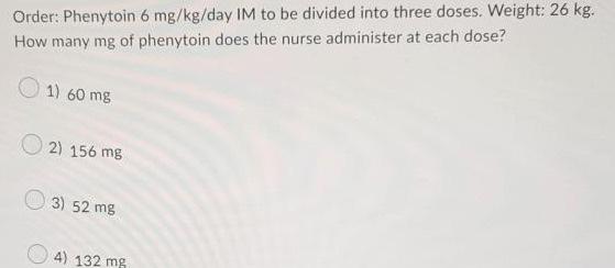 Solved Order: Phenytoin 6mg/kg/ day IM to be divided into | Chegg.com