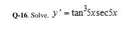 Q-16. Solve. y = tan 5x sec5x