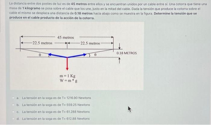 La distancia entre dos postes de luz es de \( \mathbf{4 5} \) metros entre ellos y se encuentran unidos por un cable entre si