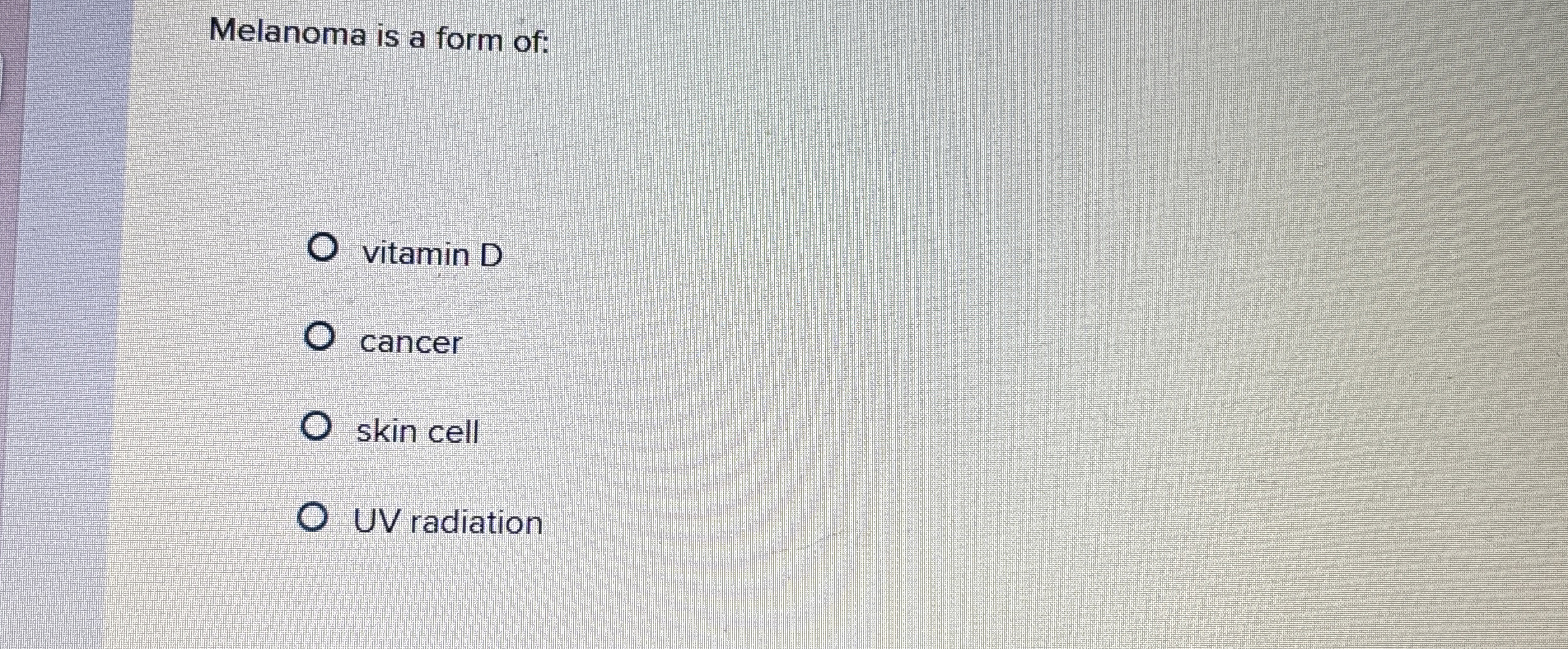 Solved Melanoma is a form ofvitamin Dcancerskin cellUV