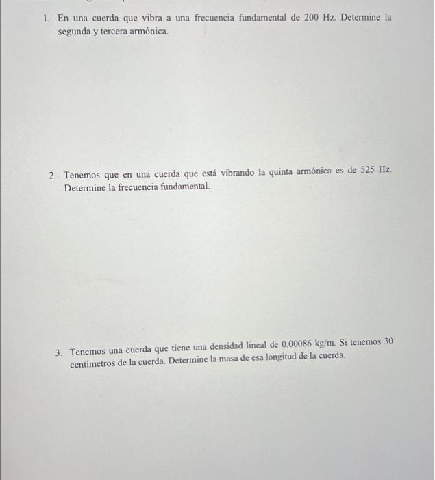 1. En una cuerda que vibra a una frecuencia fundamental de \( 200 \mathrm{~Hz} \). Determine la segunda y tercera armónica. 2