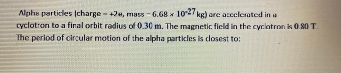 Solved Alpha Particles (charge = +2e, Mass = 6.68 X 10-27 | Chegg.com