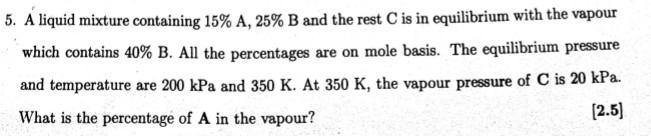 Solved 5. A liquid mixture containing 15% A, 25% B and the | Chegg.com