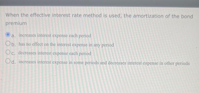 Solved When the effective interest rate method is used, the | Chegg.com