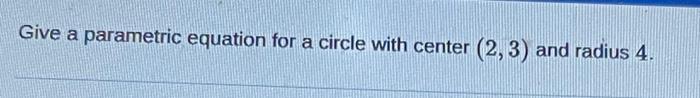 Solved Give A Parametric Equation For A Circle With Center | Chegg.com