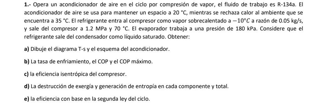 1.- Opera un acondicionador de aire en el ciclo por compresión de vapor, el fluido de trabajo es R-134a. El acondicionador de