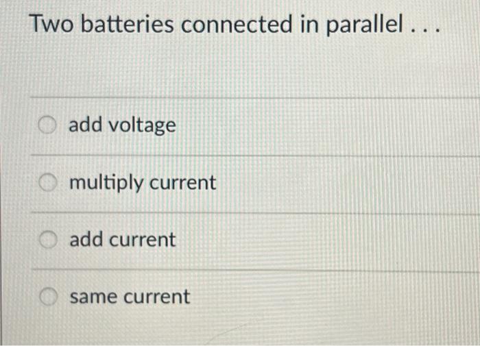 Solved Two batteries connected in parallel add voltage