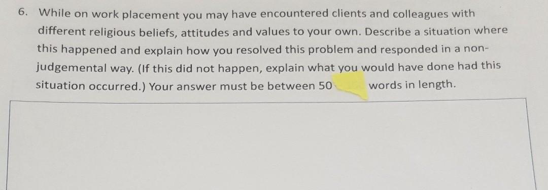 6. While on work placement you may have encountered clients and colleagues with different religious beliefs, attitudes and va