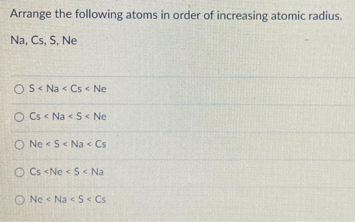 Solved Arrange the following atoms in order of increasing | Chegg.com