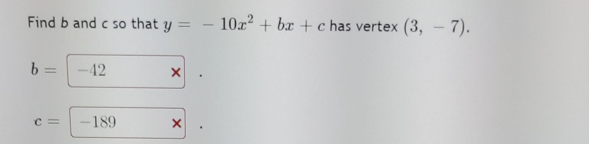 Solved Find B And C So That Y=−10x2+bx+c Has Vertex (3,−7). | Chegg.com