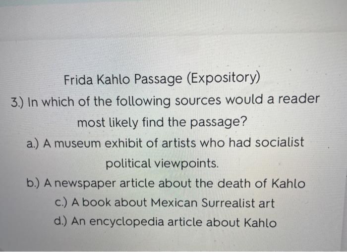 Frida Kahlo Passage (Expository) 3.) In which of the following sources would a reader most likely find the passage? a.) A mus