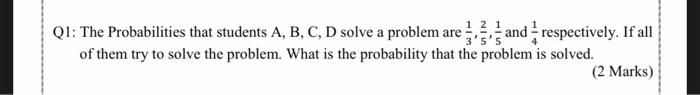 Solved Q1: The Probabilities that students A, B, C, D solve | Chegg.com