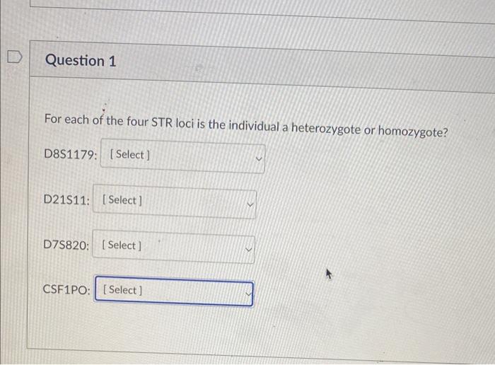 For each of the four STR loci is the individual a heterozygote or homozygote?
D8S1179:
D21S11:
D75820:
CSF1PO: