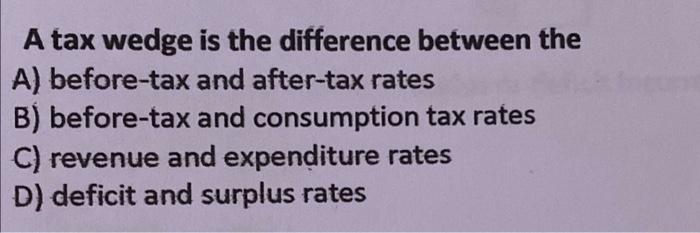 Solved A tax wedge is the difference between the A) | Chegg.com