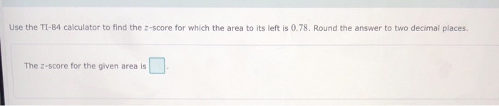 Solved Use the TI-84 calculator to find the z-score for | Chegg.com