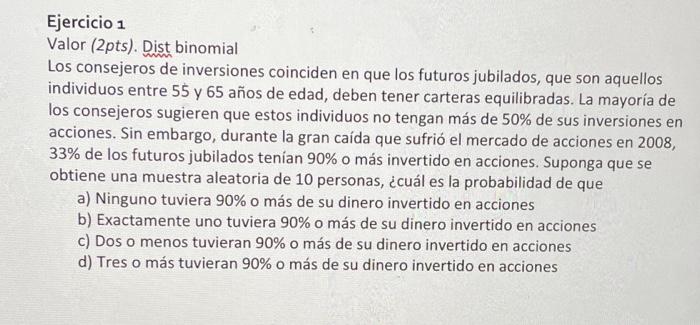 Ejercicio 1 Valor (2pts). Dist binomial Los consejeros de inversiones coinciden en que los futuros jubilados, que son aquello