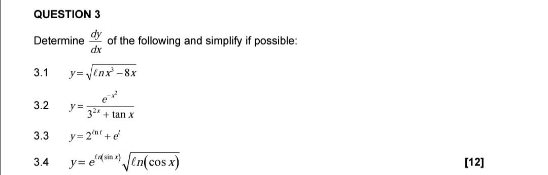 QUESTION 3 dy Determine dx of the following and simplify if possible: 3.1 y= Venx -8x er 3.2 y= 32x + tan x 3.3 y = 2 te 3.4