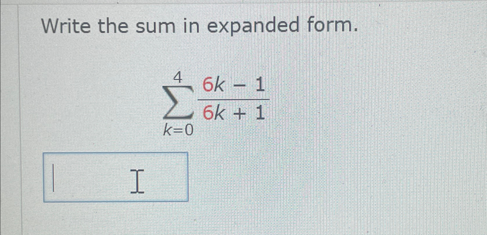 Solved Write the sum in expanded form.∑k=046k-16k+1 | Chegg.com