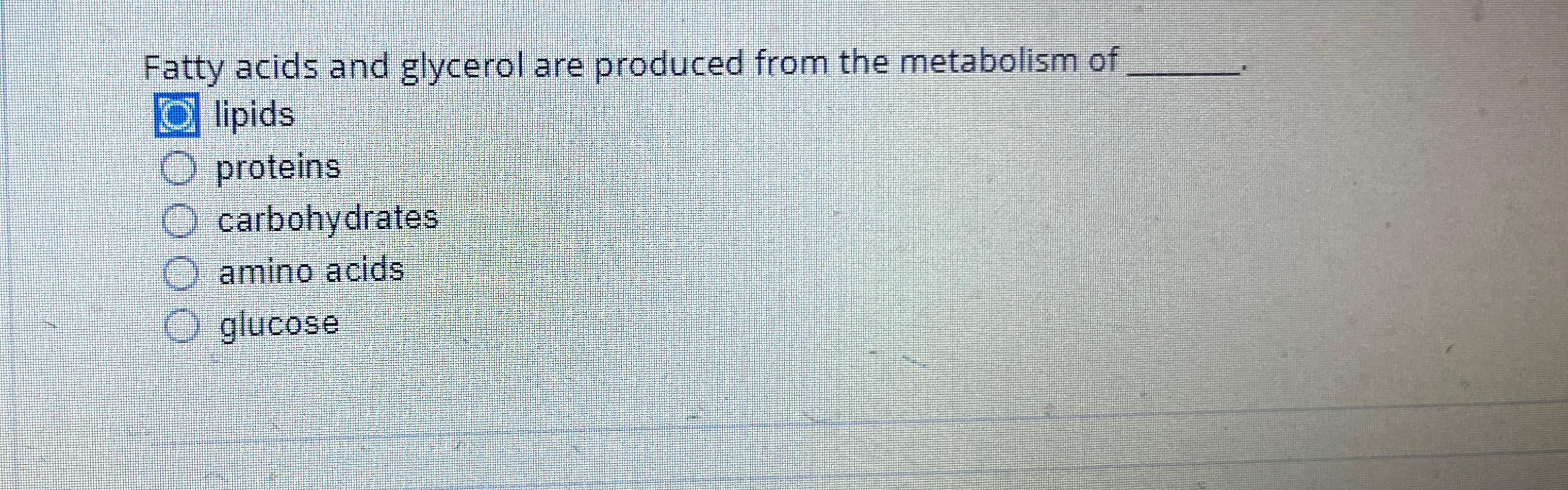 Solved Fatty acids and glycerol are produced from the