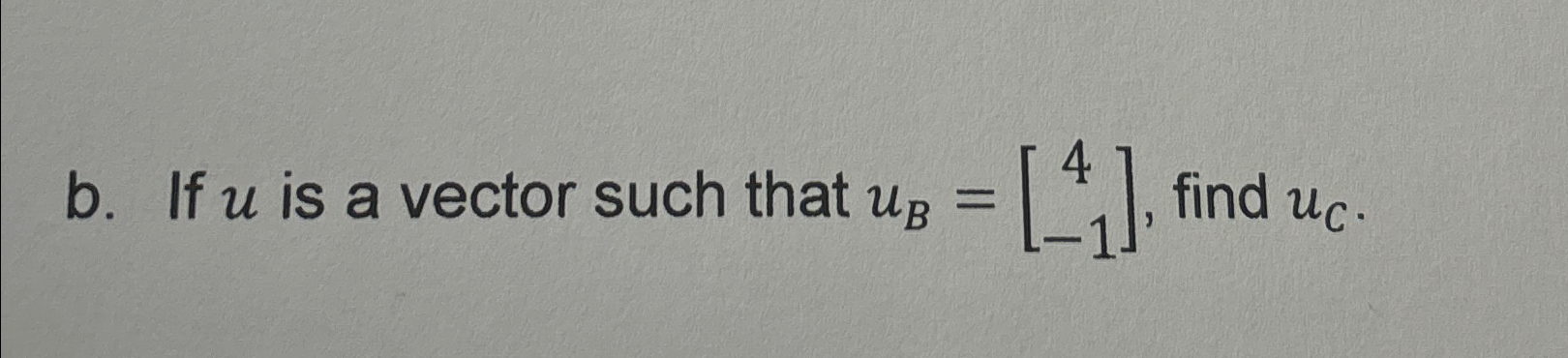 Solved B. ﻿If U ﻿is A Vector Such That UB=[4-1], ﻿find UC. | Chegg.com