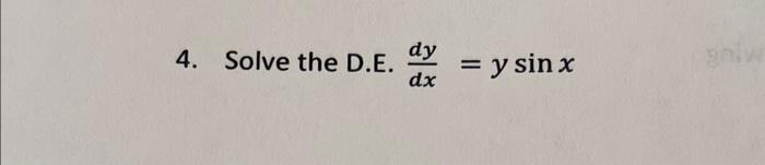 4. Solve the D.E. \( \frac{d y}{d x}=y \sin x \)