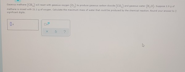 Solved Gaseous methane (CH) will react with gaseous oxygen | Chegg.com