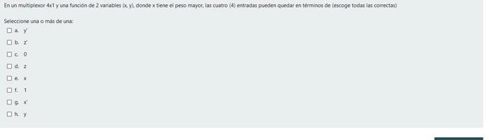 En wa multiplexcr \( 4 x 1 \) y una función de 2 variables \( (x, y) \), donde x tiene el peso mayor, las cuatro (4) entradas