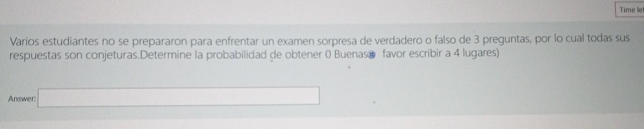 Time le Varios estudiantes no se prepararon para enfrentar un examen sorpresa de verdadero o falso de 3 preguntas, por lo cua