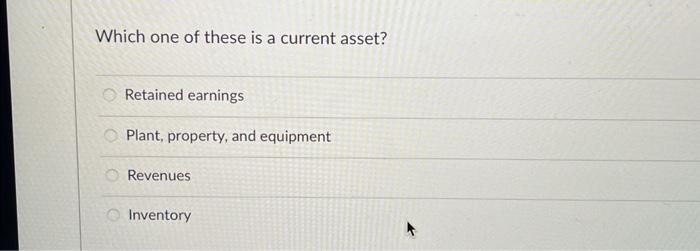 Solved Which one of these is a current asset? Retained | Chegg.com