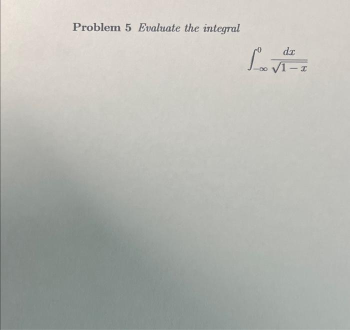Solved Problem 5 Evaluate the integral ∫−∞01−xdx | Chegg.com