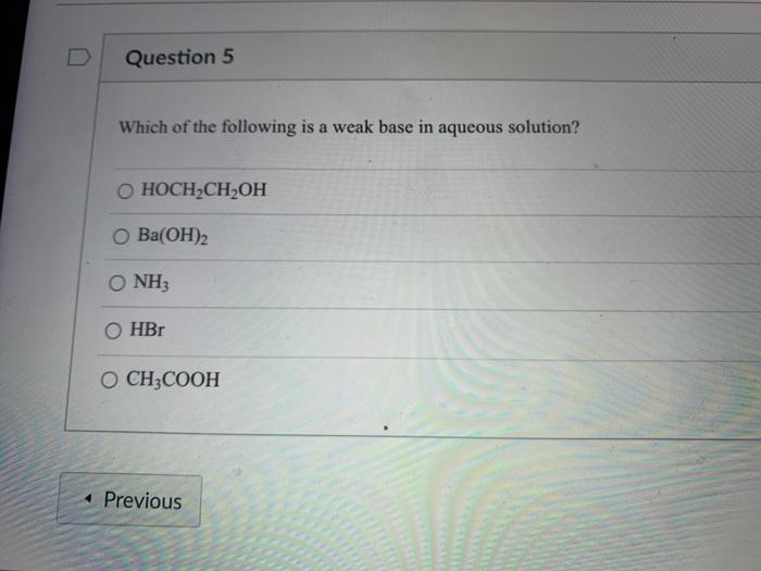 Solved Question 5 Which of the following is a weak base in | Chegg.com