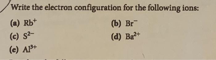 Solved Write the electron configuration for the following | Chegg.com