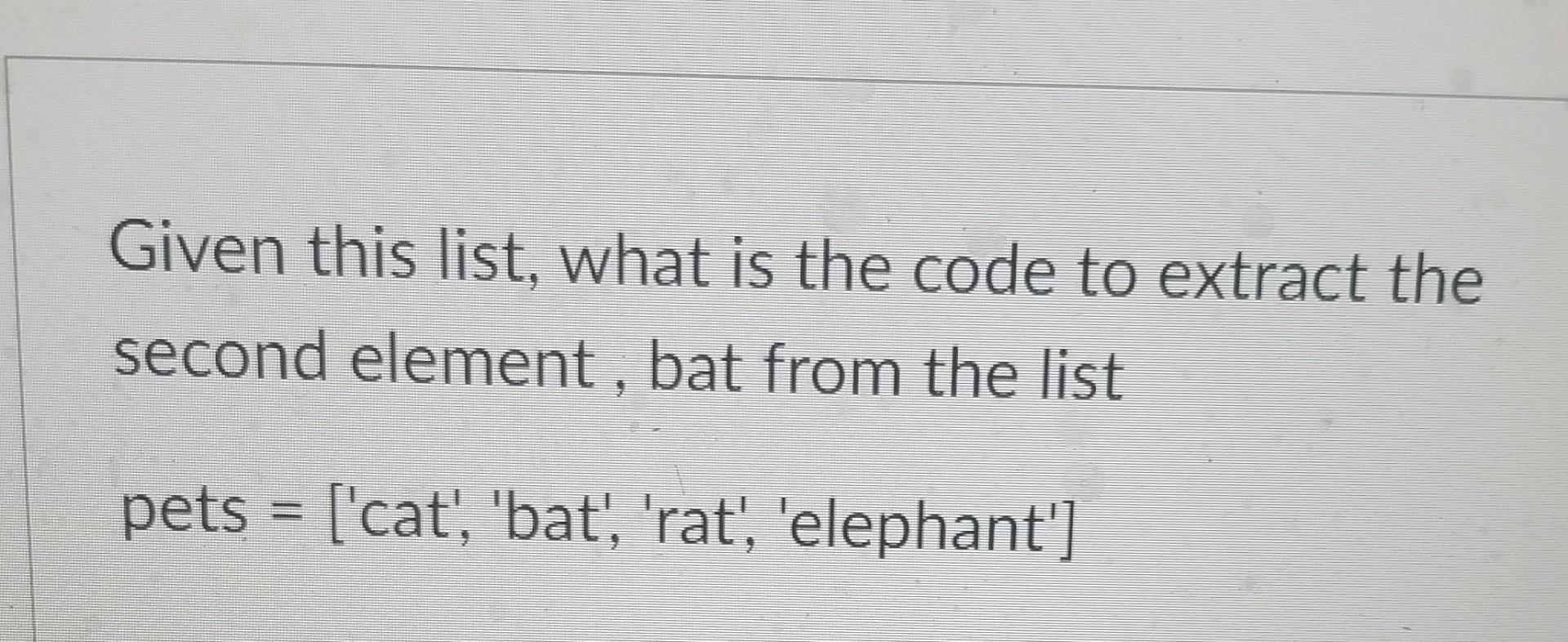 Solved Given this list, what is the code to extract the | Chegg.com