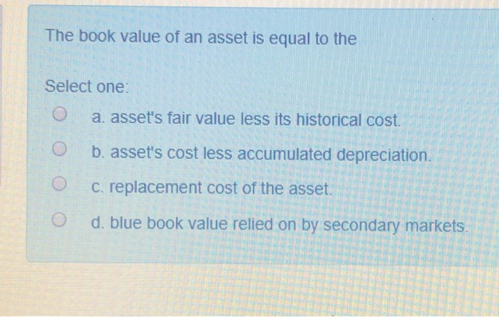 solved-the-book-value-of-an-asset-is-equal-to-the-select-one-chegg