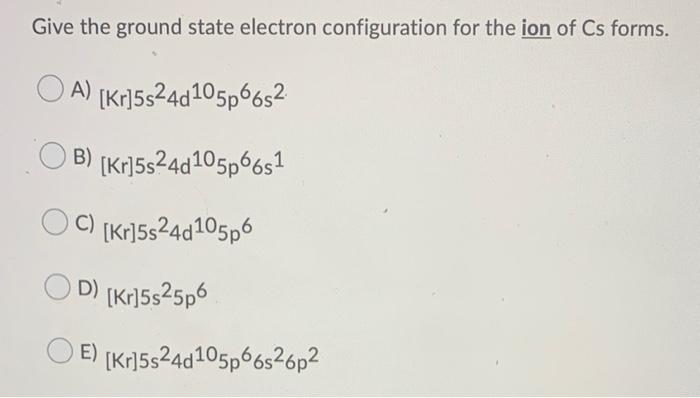 Solved Give the ground state electron configuration for the | Chegg.com