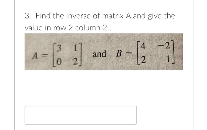 Solved 3. Find the inverse of matrix A and give the value in | Chegg.com
