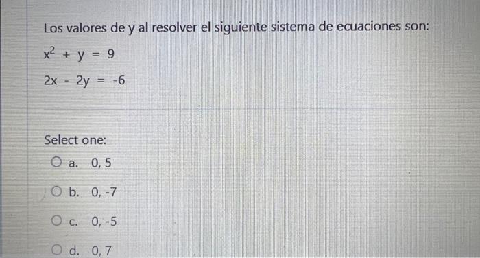 Los valores de y al resolver el siguiente sistema de ecuaciones son: \[ \begin{array}{l} x^{2}+y=9 \\ 2 x-2 y=-6 \end{array}