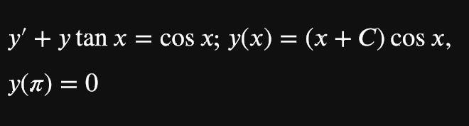 \( \begin{array}{l}y^{\prime}+y \tan x=\cos x ; y(x)=(x+C) \cos x \\ y(\pi)=0\end{array} \)