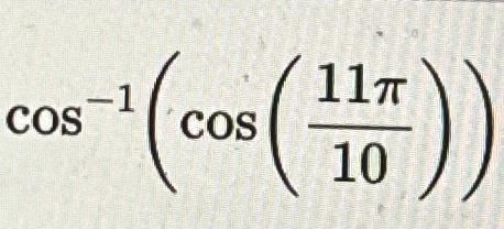 Solved cos-1(cos(11π10)) | Chegg.com